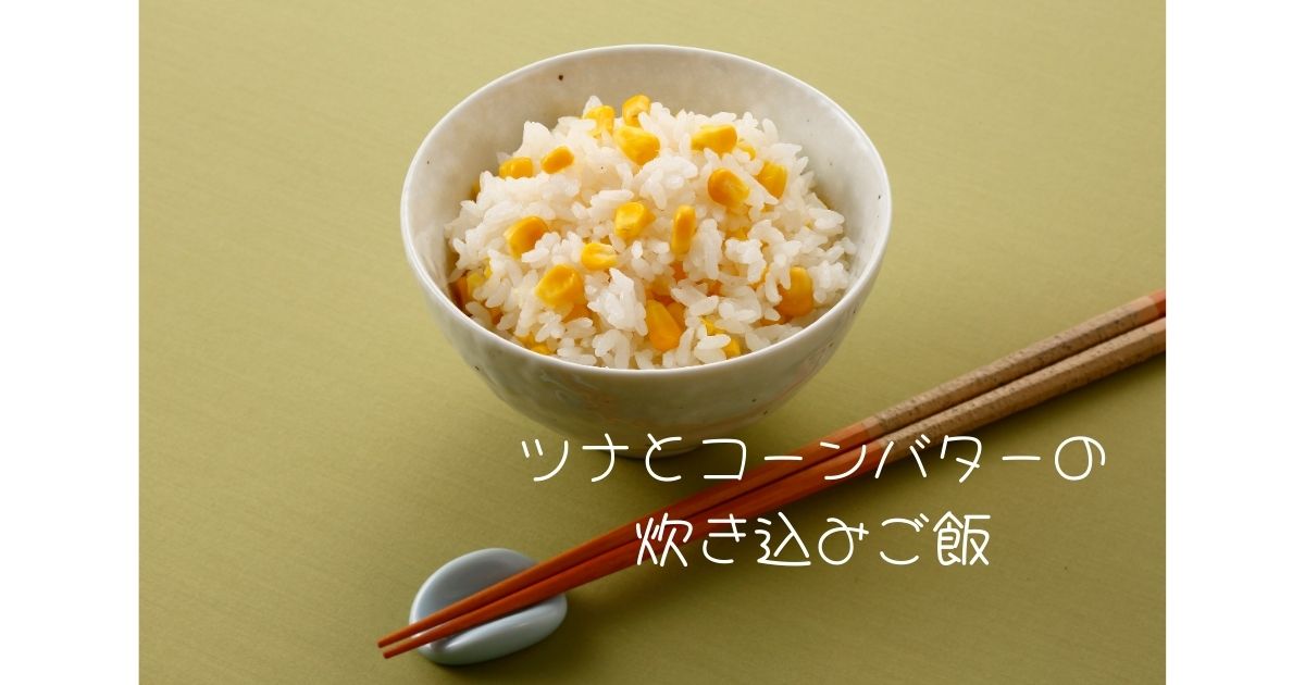 ツナとコーンバターの炊き込みご飯