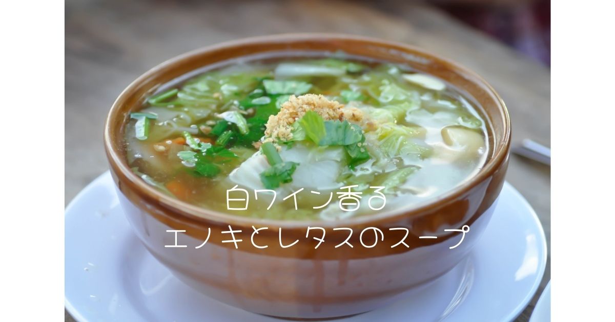 白ワイン香る エノキとレタスのスープ