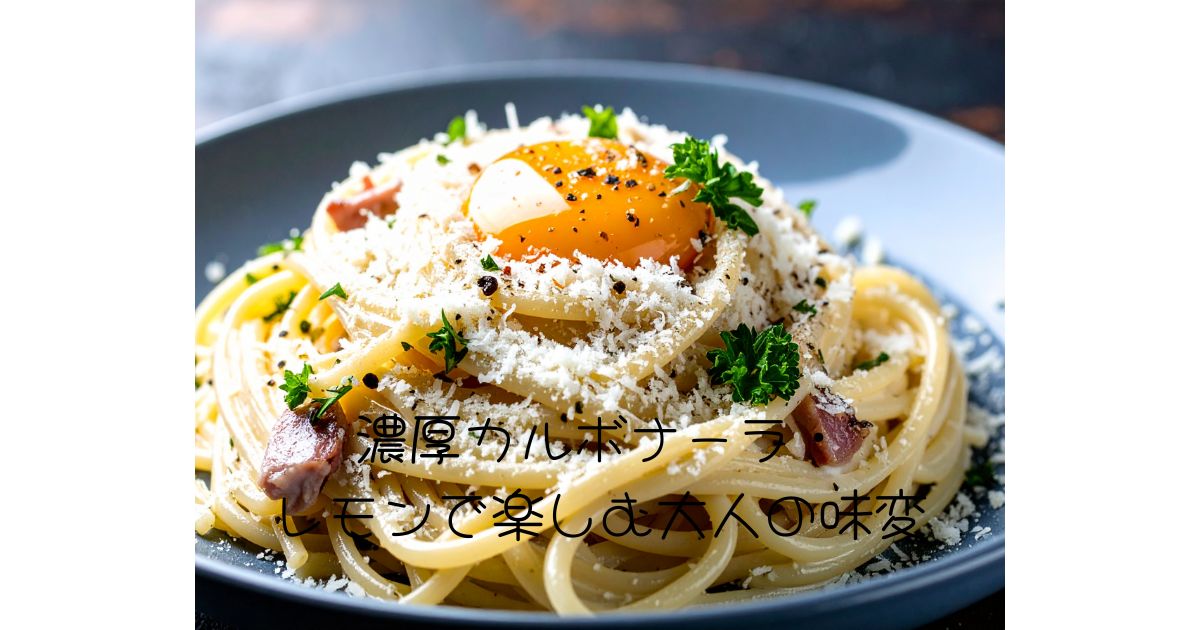 濃厚カルボナーラ・レモンで楽しむ大人の味変