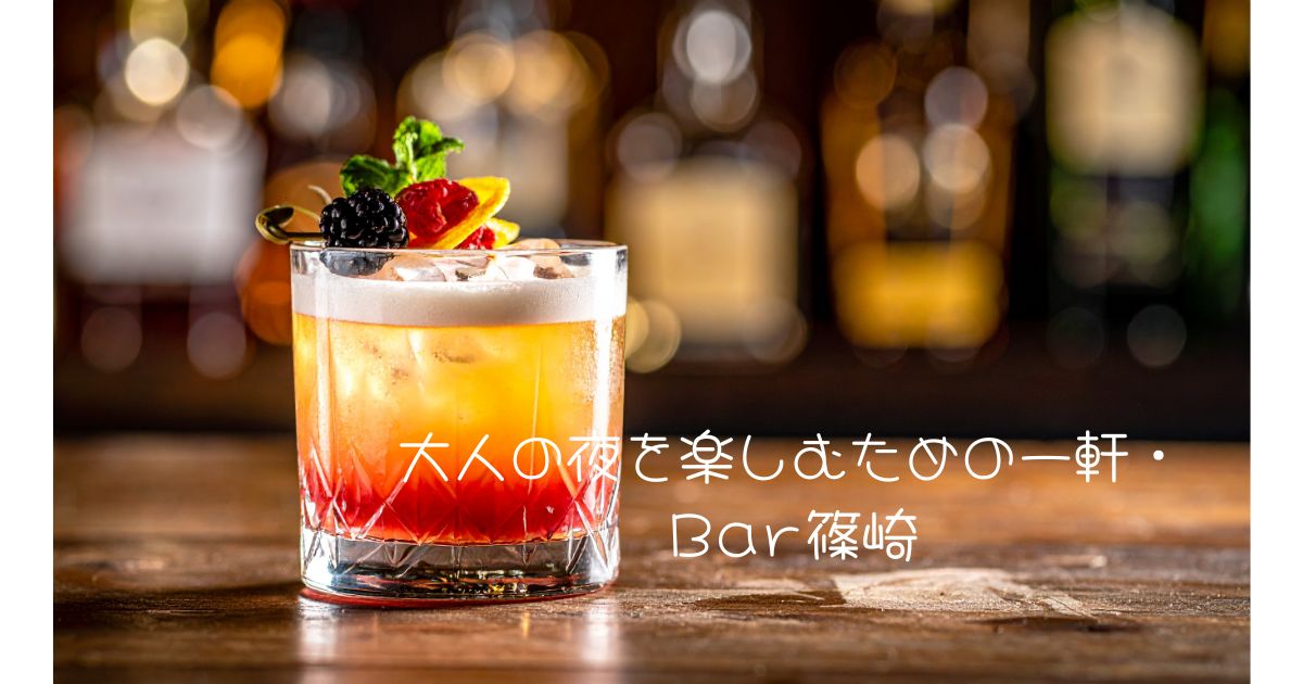 大人の夜を楽しむための一軒・Bar篠崎
