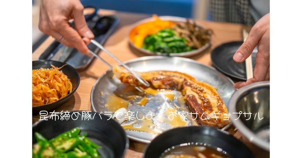 昆布締め豚バラで楽しむ、お家サムギョプサル