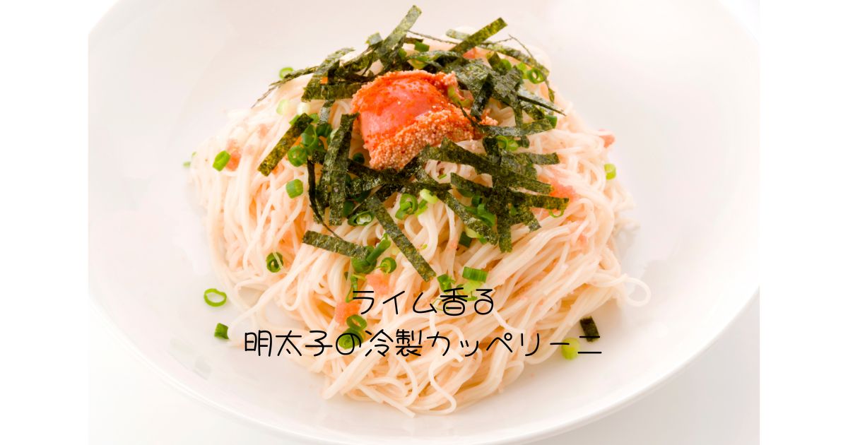 ライムと大葉を合わせた明太子の冷製カッペリーニ